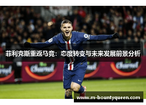 菲利克斯重返马竞：态度转变与未来发展前景分析